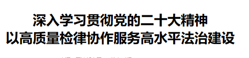 深入学习贯彻党的二十大精神以高质量检律协作服务高水平法治建设.png